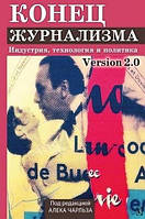 Чарльз Алек. Кінець журналізму. Індустрія, технологія і політика.