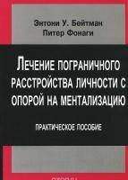 Бейтман Э.,Фонаги П. Лечение пограничного расстройства личности с опорой на ментализацию: практическое пособие