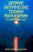 Сатьянанда Сарасвати Древние тантрические техники йоги и крийи. Продвинутый курс