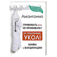 Книга "Прививать или не прививать. Мифы о вакцинации". Амантонио. Мягкий переплет