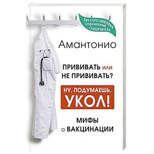 Книга "Прививать или не прививать. Мифы о вакцинации". Амантонио. Мягкий переплет - фото 1 - id-p1505798271