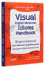 Візуалізований англійсько-український довідник фразеологізмів. Visual English-Ukrainian Idioms Handbook