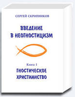 С Скрипников ВВЕДЕНИЕ В НЕОГНОСТИЦИЗМ Книга 1 Гностическое Христианство