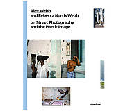 Книга Alex Webb and Rebecca Norris Webb on Street Photography and the Poetic Image.