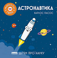 Книга Астронавтика. Дітям про науку. Майбутні генії. Автор - Карлос Пасос (Наш формат)