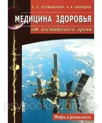 Медична здоров'я від космічного лікаря. Міфи та реальність. , Закурдаєв А Неумивакін