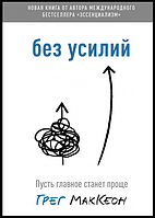 Книга "Без усилий Пусть главное станет проще" - Грег Маккеон ( мягкий переплет)