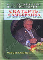 Скатерть-самобранка. Что, сколько, зачем и как мы едим. Мифы и реальность. И. П Неумывакин, В. Н. Хрусталёв