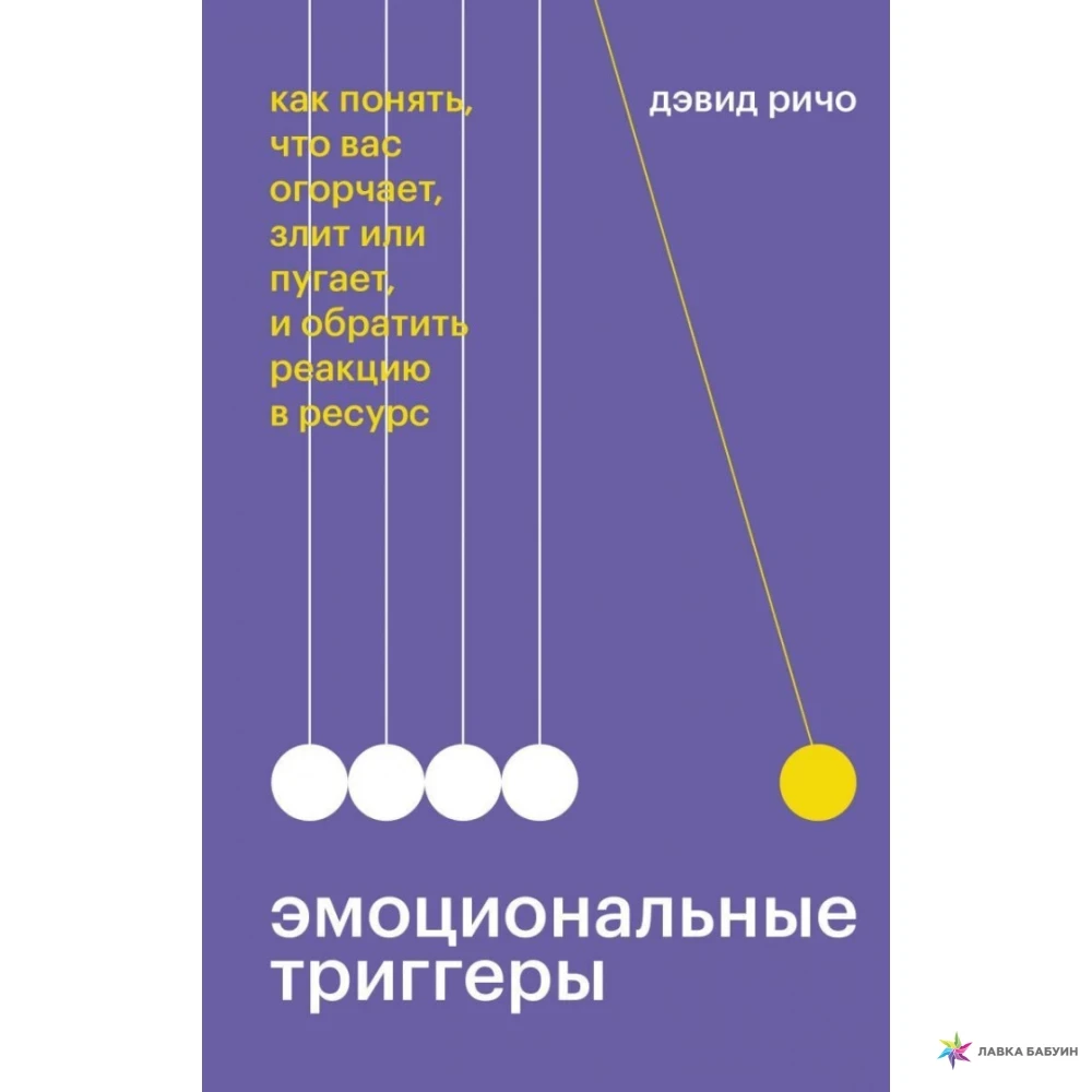 Емоційні тригери. Як зрозуміти, що вас засмучує, злить або лякає, і звернути реакцію в ресурс Девід Ричо