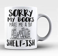 Белая кружка (чашка) с принтом "Sorry My Books Make Me a Bit Shelf-ish"
