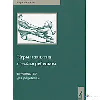 Ігри та заняття з особливою дитиною. Посібник для батьків
Сара Ньюмен