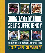 Practical Self-Sufficiency: The Complete Guide to Sustainable Living Today. Dick Strawbridge, James