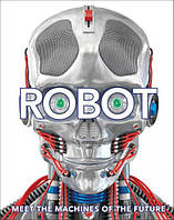 Robot: Meet the Machines of the Future. Lucy Rogers