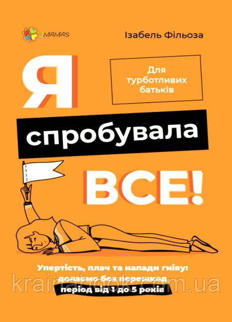 Я спробувала все! Упертість, плач та напади гніву: долаємо без перешкод період від 1 до 5 років. Фільоза І.