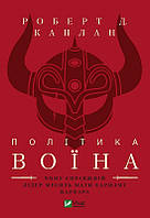 Книга Політика воїна. Чому справжній лідер мусить мати харизму варвара. Автор - Каплан Роберт Девід (Vivat)