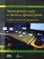 Звукорежиссура и запись фонограмм. Профессиональное руководство / Анатолий Севашко /