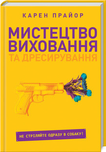 Книга "Мистецтво виховання та дресирування. Не поспішайте стріляти в собаку!" Карен Прайор