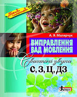 Виправлення вад мовлення. Свистячі звуки С, З, Ц, ДЗ. Навчальний посібник Малярчук А.Я.