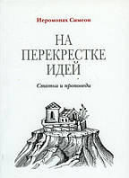 На перехресті ідей. Статті та проповіді. Ієромонах Симеон (Томачинський)