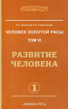 Людина Золотий Раси. Том 6. Розвиток людини. Частина 1. Секлитова Л., Стрельникова Л.