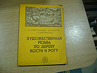 Абросимова А.А., Каплан Н.И., Митлянская Т.Б. Художественная резьба по дереву, кости и рогу.