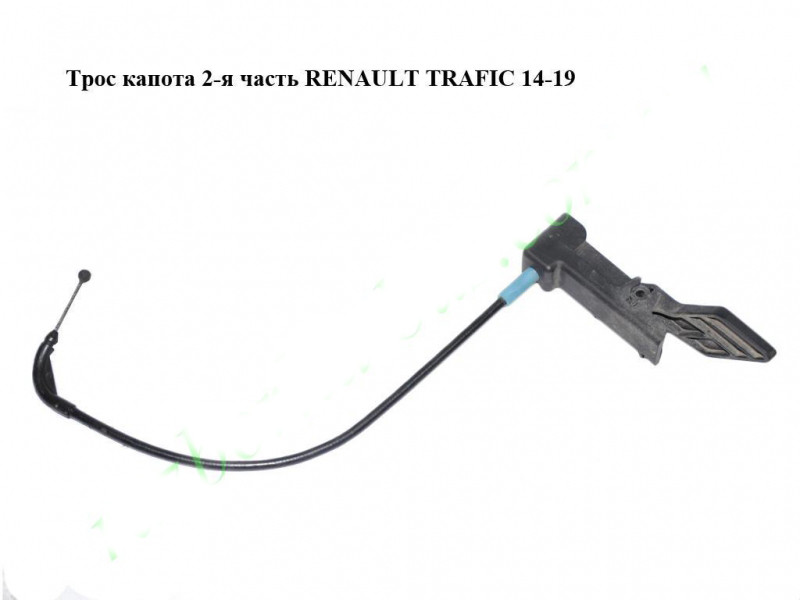 Трос капота 2-тя частина RENAULT TRAFIC 3 14- (РЕНО ТРАФІК)
