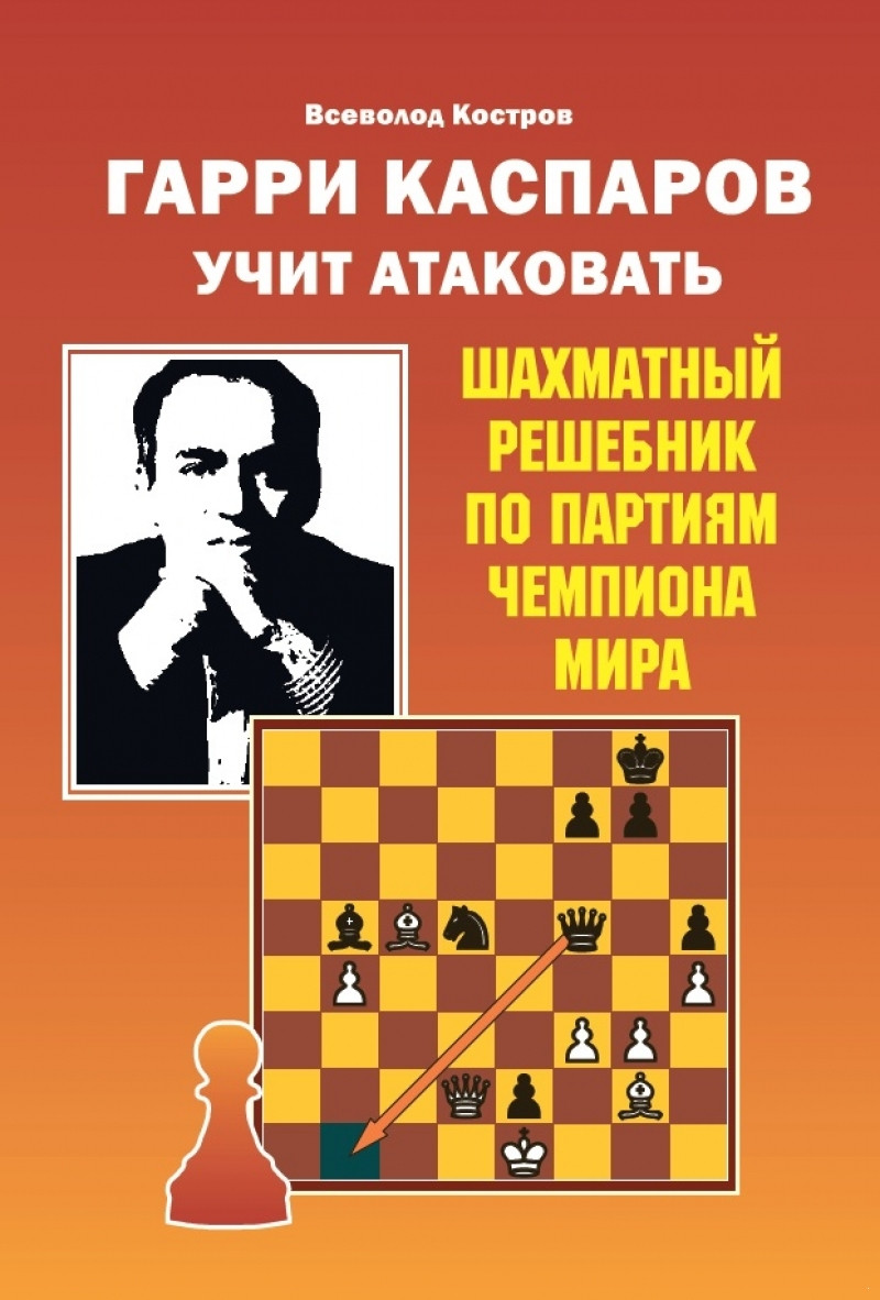 Гарри Каспаров Учит Атаковать. Шахматный Решебник По Партиям Чемпиона ...