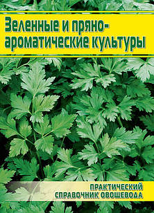 Практический справочник овощевода. Зеленные и пряно-ароматические культуры