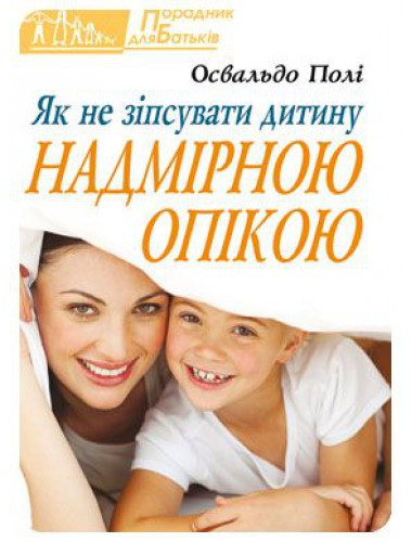 Як не зіпсувати дитину надмірною опікою. Полі Освальдо