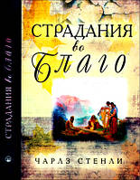 Страдания во благо. Почему Бог допускает трудные времена? Чарльз Стэнли.