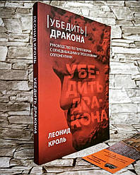 Книга "Переконати дракона" Керівництво щодо переговорів з вогнедишними і трехголовыми опонентами Леонід Кроль