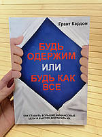 Будь одержим или будь как все Грант Кардон