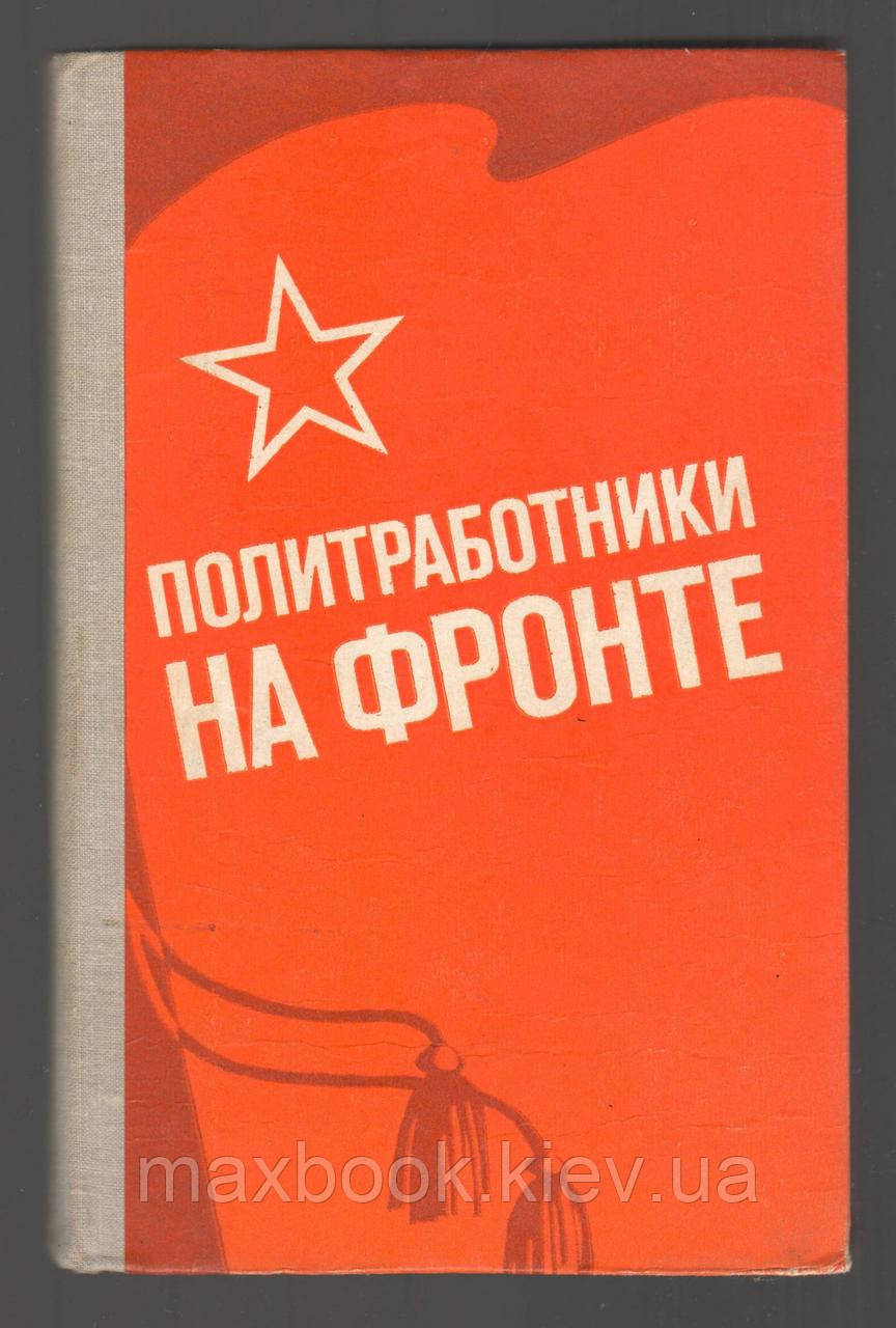 Політработники на фронті. Записки учасників Великої Огидливої війни.