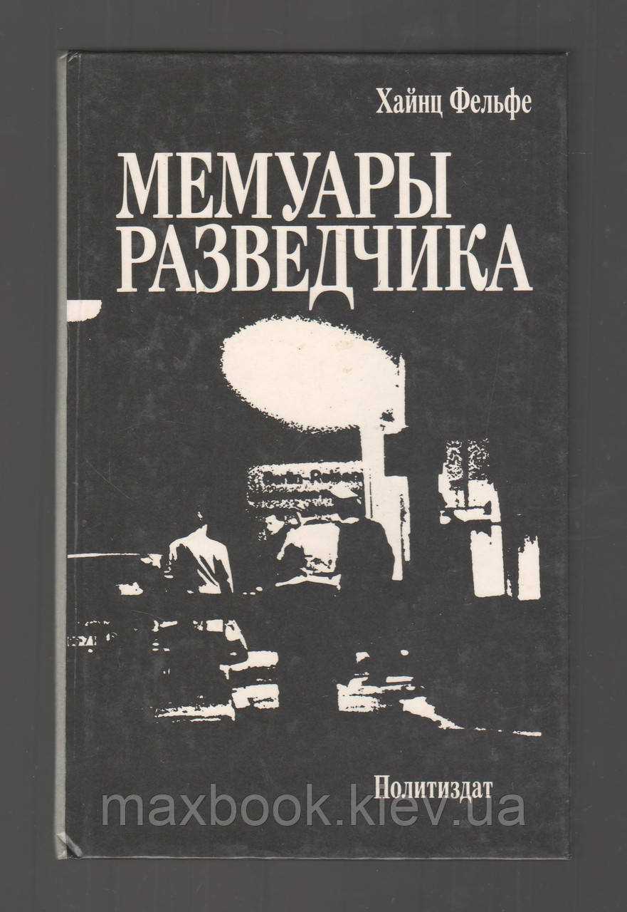 Хайнц Фельфе. Мемуари розвідника. Шпионаж на користь війни. Разведка на користь світу.