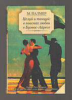 Палмер М. Целуй и танцуй: в поисках любви в Буэнос-Айресе.