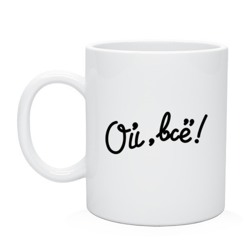 Чашка «Ой, все!»