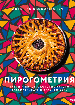 Книга Пірогометрія. Тарти та пироги, які смачно розглядати та красиво їсти