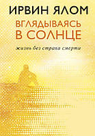 Книга «Вглядываясь в солнце. Жизнь без страха смерти». Автор - Ірвін Ялом