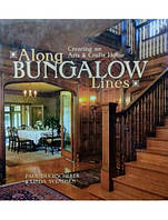 Along Bungalow Lines: Creating an Arts & Crafts Home/Вдоль Бунгало Лайнс: Создание дома искусств и ремесел.