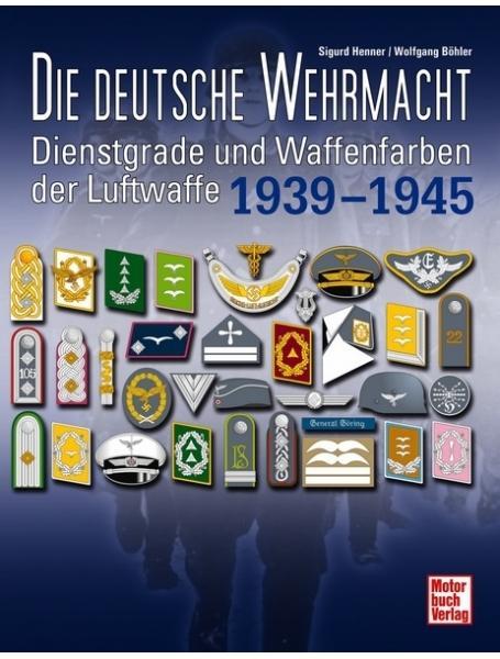 Die deutsche Wehrmacht Dienstgrade und Waffenfarben der Luftwaffe 1939-1945. Henner S., Bohler W.