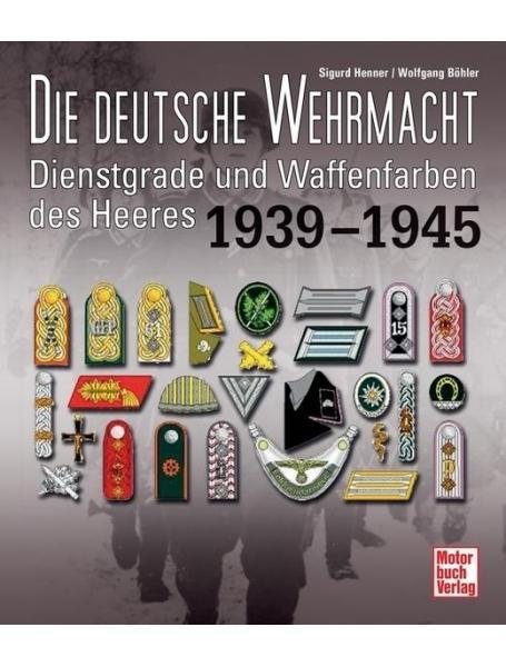 Die deutsche Wehrmacht Dienstgrade und Waffenfarben des Heeres 1939-1945. Henner S., Bohler W.