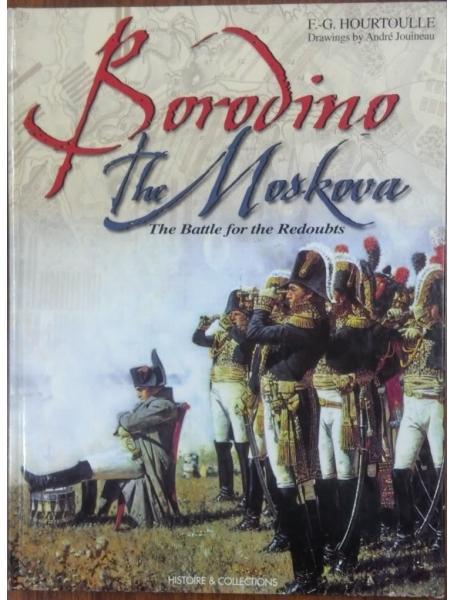 Borodino: The Moskova. The Battle for the Redoubts. Hourtoulle F.G.. Hourtoulle F.G.