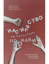 Насильство та суспільні порядки. Основні чинники, які вплинули на хід історії. Норт Д., Волліс Д., Вайнгест Б.