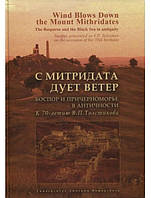 С Митридата дует ветер. Боспор и Причерноморье в античности. К 70-летию В.П.Толстикова.