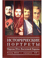 Исторические портреты. Народы Юго-Восточной Европы. Конец XVIII - середина XIX в. Лещиловская И.