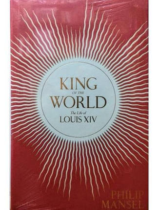 King of the World: The Life of Louis XIV. Mansel P., фото 2