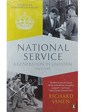 National Service: A Generation in Uniform 1945-1963. Vinen R.