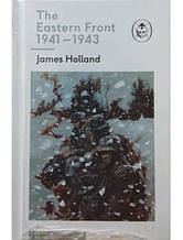 The Eastern Front 1941-1943. Holland J.