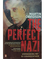 The Perfect Nazi : Uncovering My SS Grandfather's Secret Past and How Hitler Seduced a Generation. Davidson M.