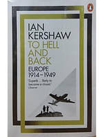 To Hell And Back. Europe, 1914 - 1949. Kershaw I.